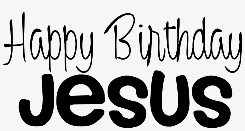 Happy Birthday Day Dear Lord Jesus Christ Even Though - Happy Birthday Jesus Black And White, transparent png