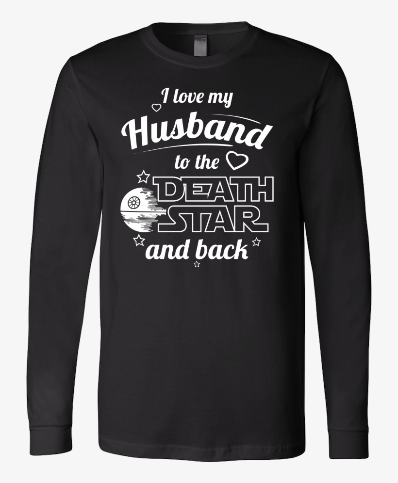 I Love My Husband To The Death Star And Back Long Sleeve - Trump - I Love My Deplorable Husband, transparent png