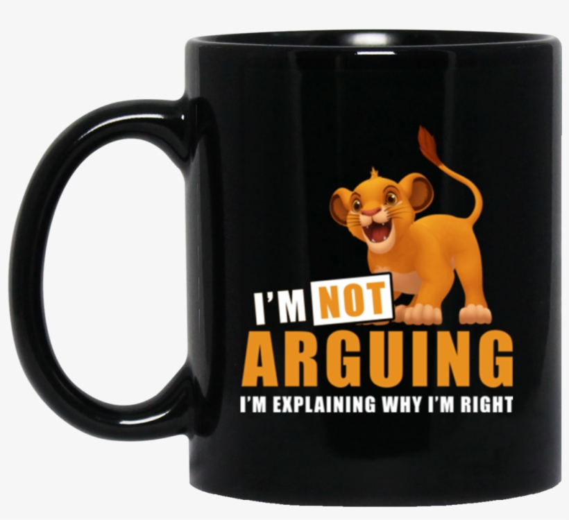 Simba Mug Im Not Arguing Im Explaining Im Right Coffee - Mug, transparent png