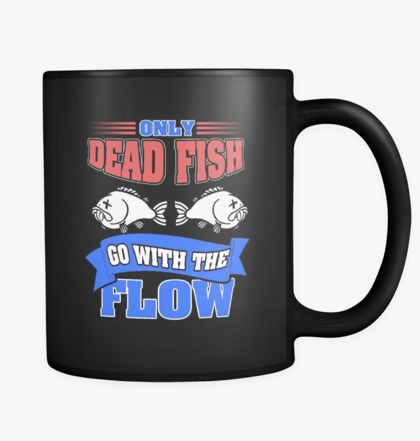"only Dead Fish Go With The Flow" Matte Black Mug - Mug, transparent png