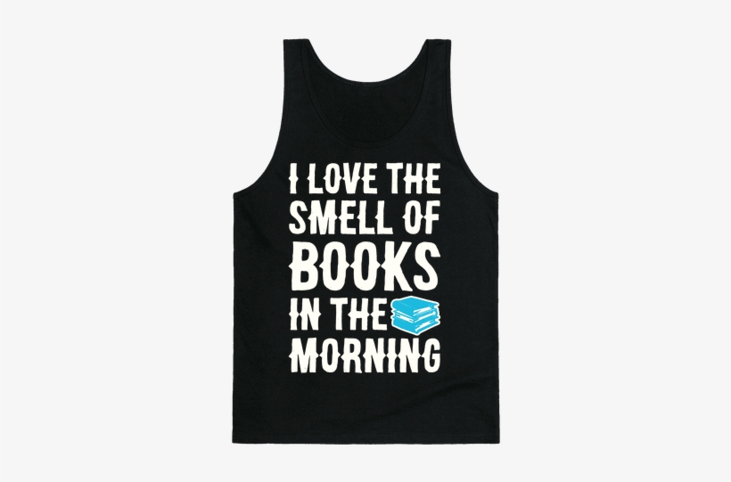 I Love The Smell Of Books In The Morning Tank Top - Boys Are Temporary Tattoos Are Forever T-shirt: Funny, transparent png