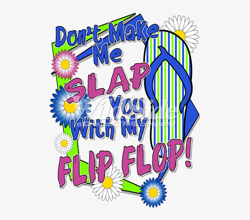 Don't Make Me Slap You With My Flip Flop - T-shirt, transparent png