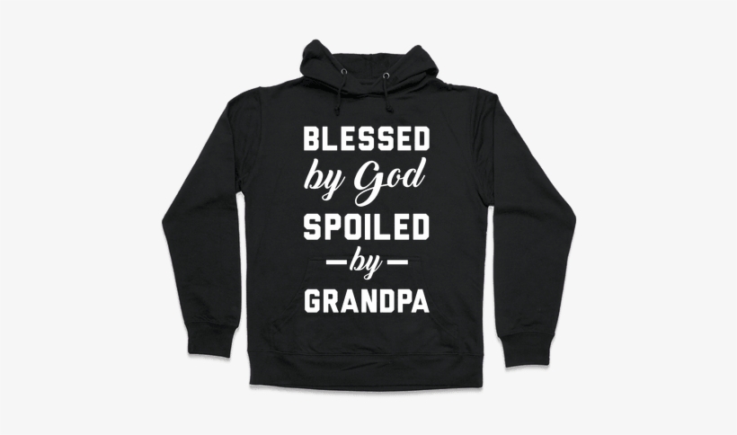 Blessed By God Spoiled By Grandpa Hooded Sweatshirt - Read Books And Be Happy Hoodie: Funny Hoodie From Lookhuman., transparent png
