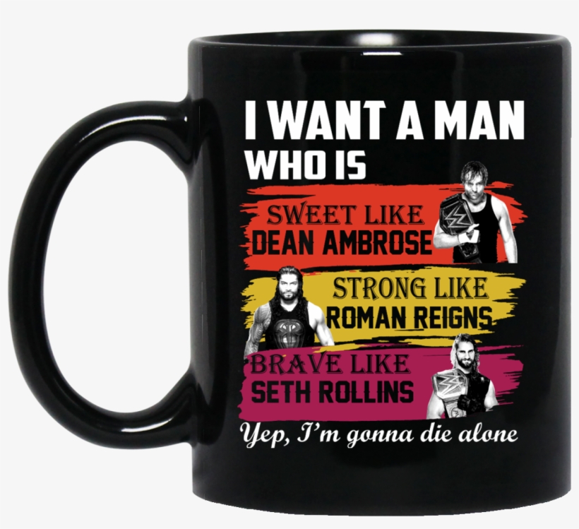 I Want A Man Who Is Sweet Like Dean Ambrose Strong - Mug, transparent png