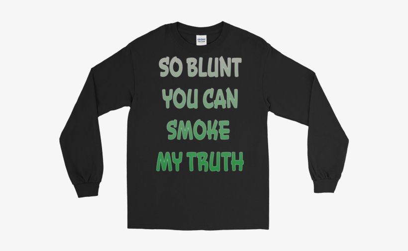 So Blunt You Can Smoke My Truth Long Sleeve - You Can't Think And Hit, transparent png