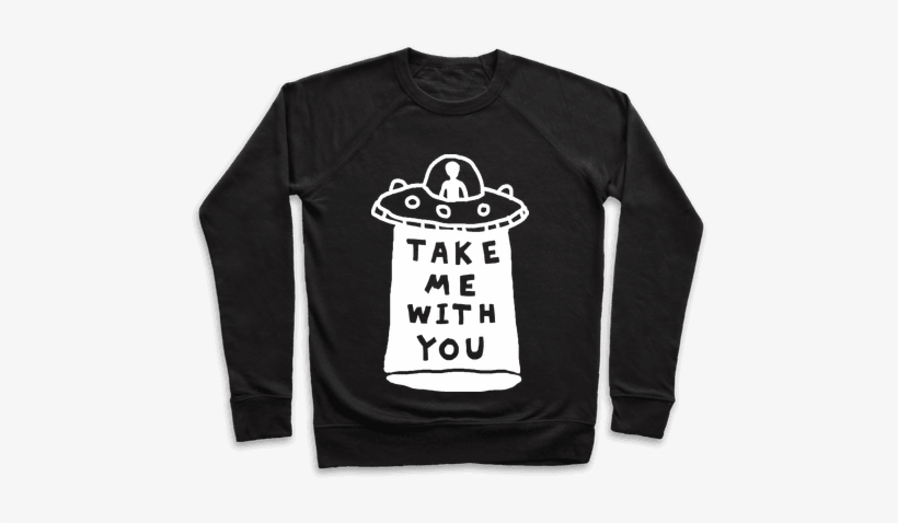 Take Me With You Ufo Pullover - Eat Ass Suck A Dick And Sell Drugs Shirt, transparent png