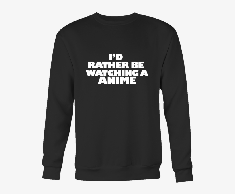 I'd Rather Be Watching Anime Sweatshirt - You Can Wear My Sweatshirt Merch, transparent png