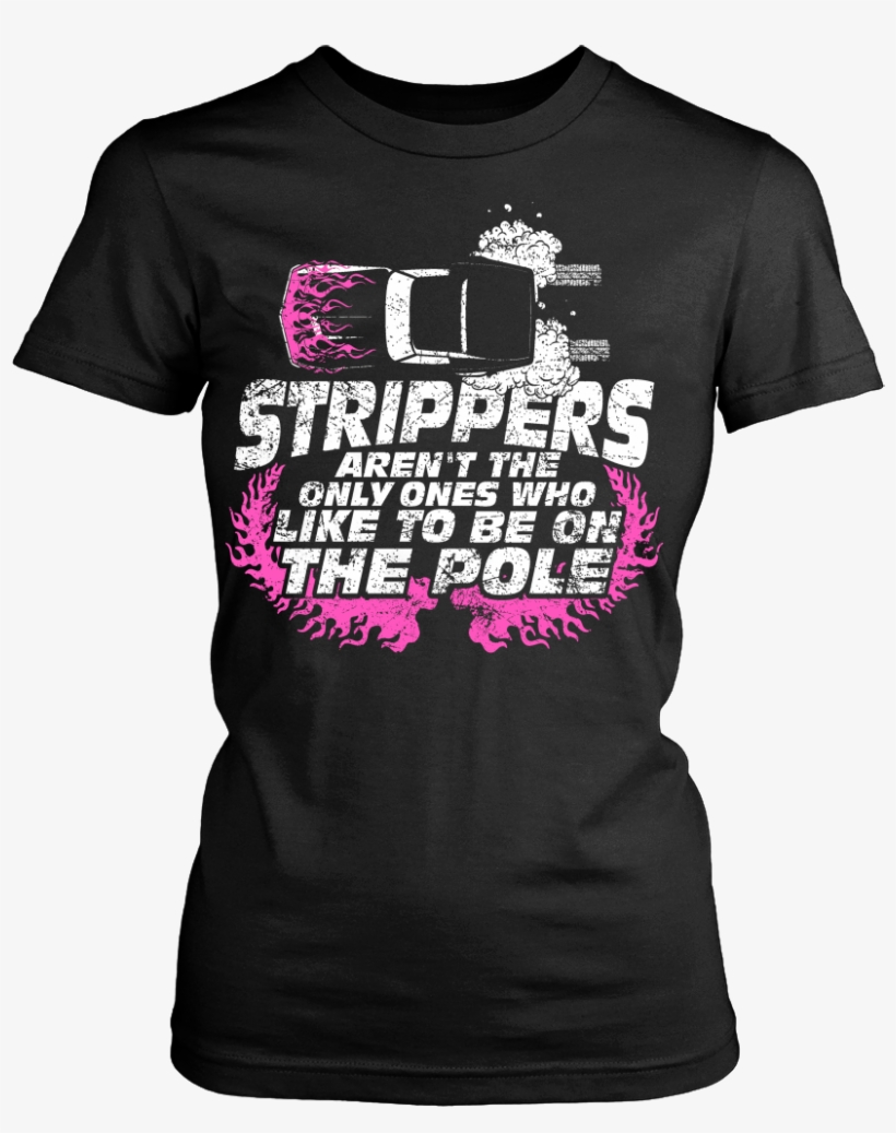 Strippers Aren't The Only Ones Who Like To Be On The - Yes She Bought Me This Shirt, transparent png
