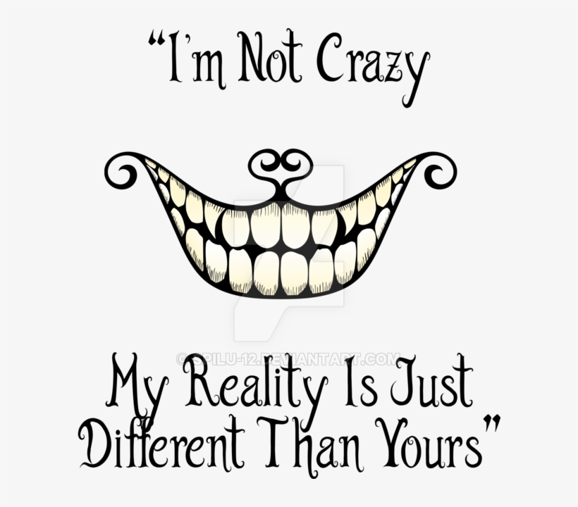 Drawn Cheshire Cat Transparent - I M Not Crazy My Reality Is Just Different Than Yours, transparent png