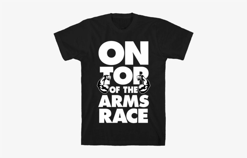 On Top Of The Arms Race Mens T-shirt - Sorry I M Late I Didn T Want, transparent png