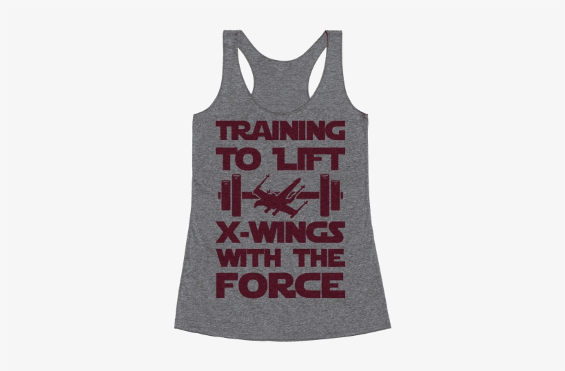 Training To Lift X-wings With The Force Racerback Tank - Drunk Is Never The Answer Unless You're Asking What, transparent png