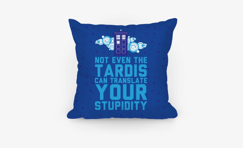 Not Even The Tardis Can Translate You Stupidity Pillow - Blue, transparent png