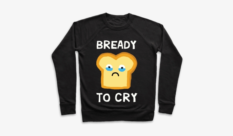 Bready To Cry Pullover - I M Not A Ghoul I Just Really Like Coffee, transparent png