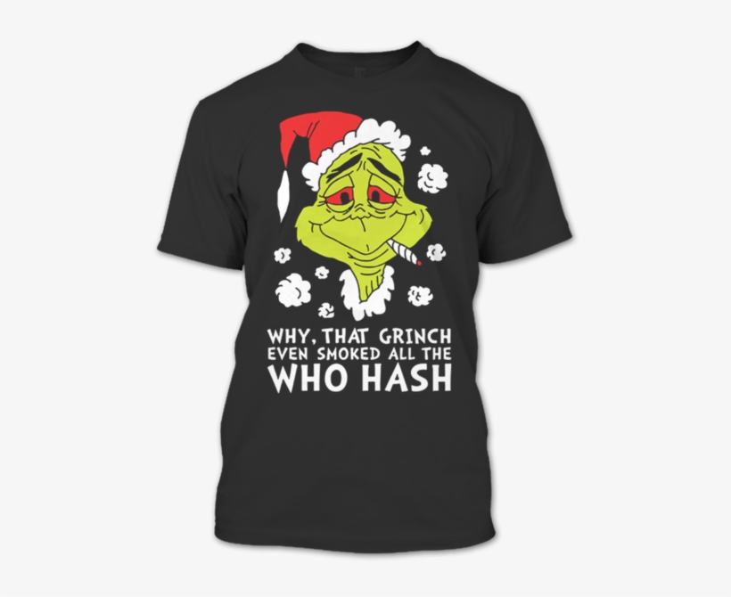 Why, That Grinch Even Smoked All The Who Hash T Shirt, - Christmas Party T Shirts, transparent png