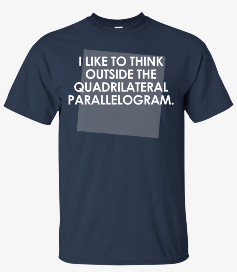 I Like To Think Outside The Quadrilateral Parallelogram - Dear Teacher I Talk To Everyone Shirt, transparent png