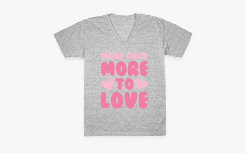 More Chub, More To Love V-neck Tee Shirt - Shirt, transparent png