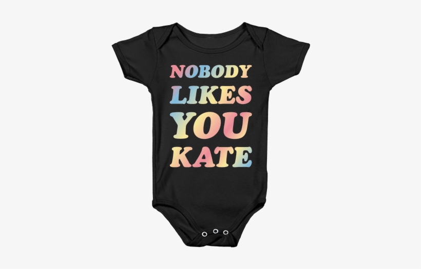 Nobody Likes You Kate Baby Onesy - Onesie, transparent png