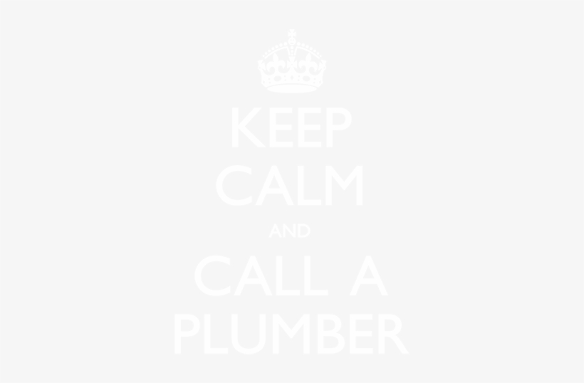 Keep Calm And Call A Plumber - Keep Calm And Carry, transparent png