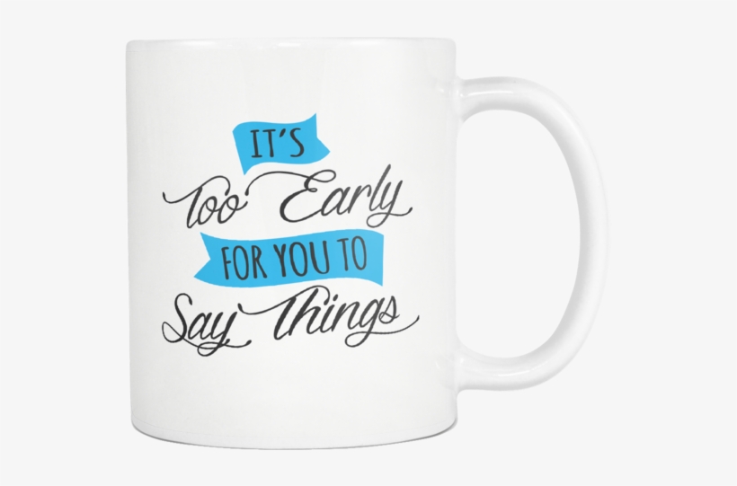 It's Too Early For You To Say Things 11oz White Ceramic - Beer Stein, transparent png