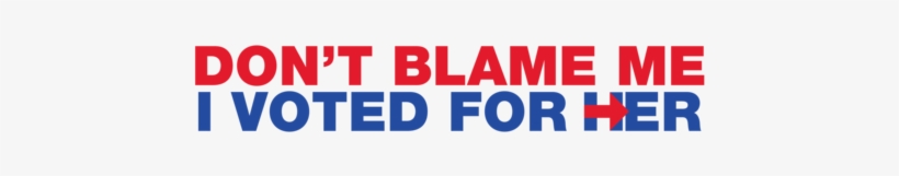 Don T Blame Me I Voted For Her, transparent png
