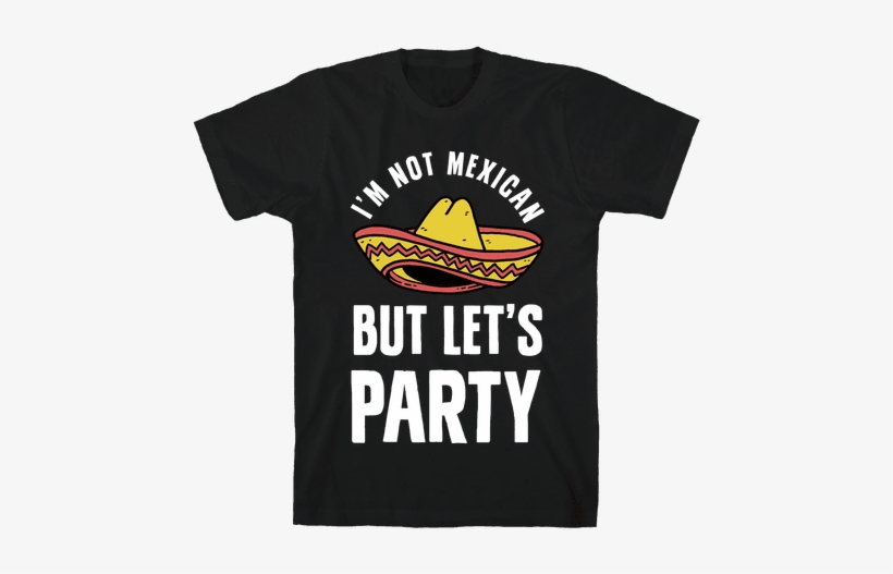 I'm Not Mexican But Let's Party Mens - Cash Me Outside Shirt, transparent png