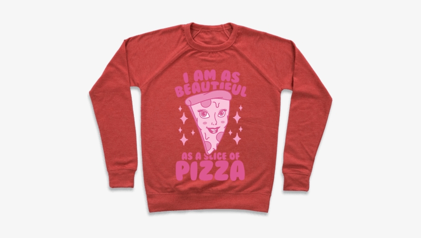 I Am As Beautiful As A Slice Of Pizza Pullover - Elio And Oliver T Shirts, transparent png
