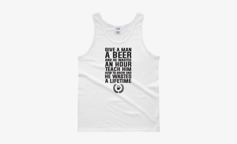 Give A Man A Beer And He Wastes An Hour Teach Him How - Active Tank, transparent png