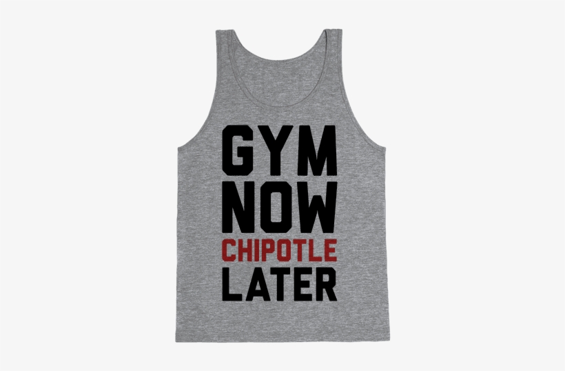 Gym Now Chipotle Later Tank Top - Hate You I Hate This Place See You Tomorrow, transparent png