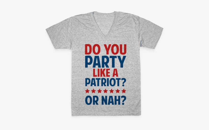 Do You Party Like A Patriot Or Nah V Neck Tee Shirt Neckline 484x484 Png Download Pngkit