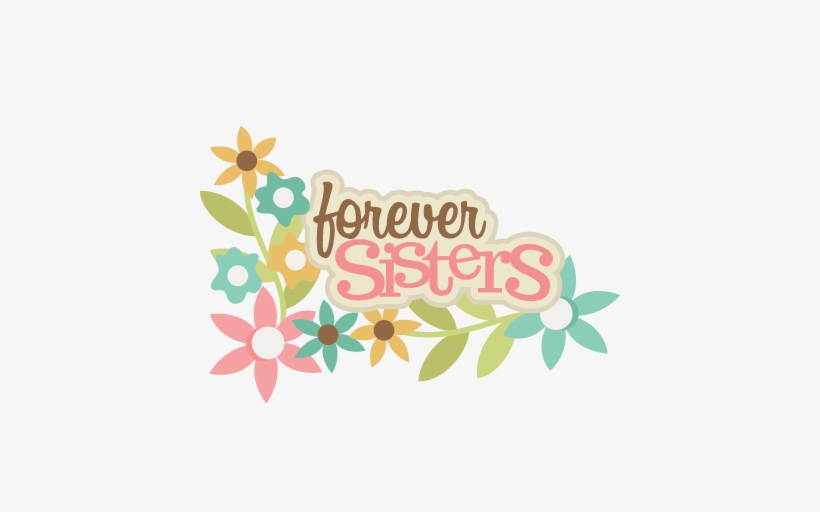 Forever Sisters Svg Scrapbook Title Sisters Svg Scrapbook - Forever Sisters, transparent png