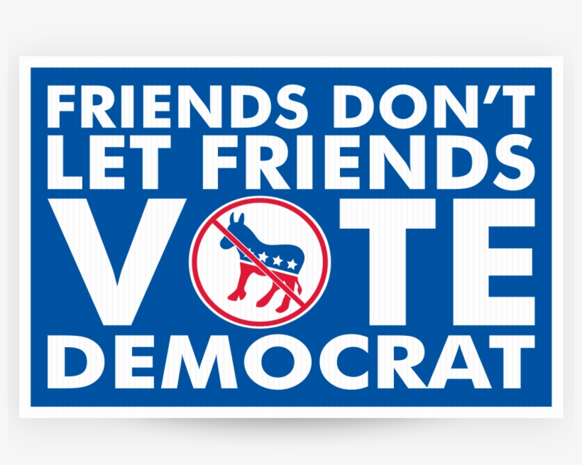 Friends Don't Let Friends Vote Democrat - Anti-republican Yard Sign - Lawn Sign, transparent png