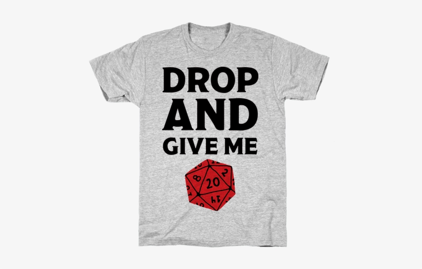 Drop And Give Me D20 Mens T-shirt - His Dumb Ass Thinks The Only Thing I Know How To Load, transparent png