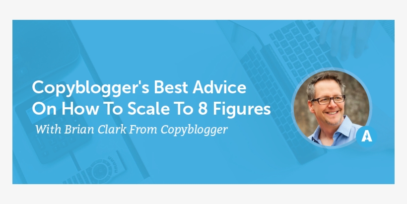 Copyblogger's Best Advice On How To Scale To 8 Figures - Company, transparent png