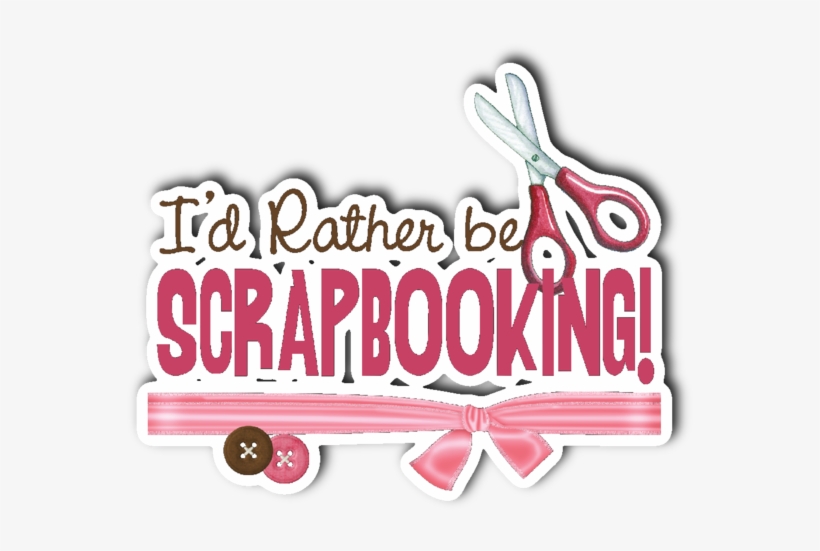 I'd Rather Be Scrapbooking 3" X 4" Die Cut - I D Rather Be Scrapbooking, transparent png