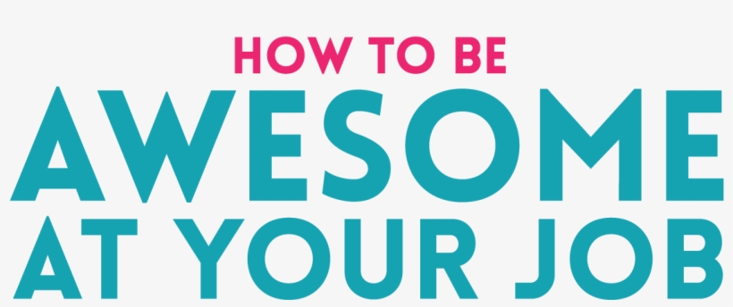 How To Be Awesome At Your Job - Awesome At Your Job, transparent png