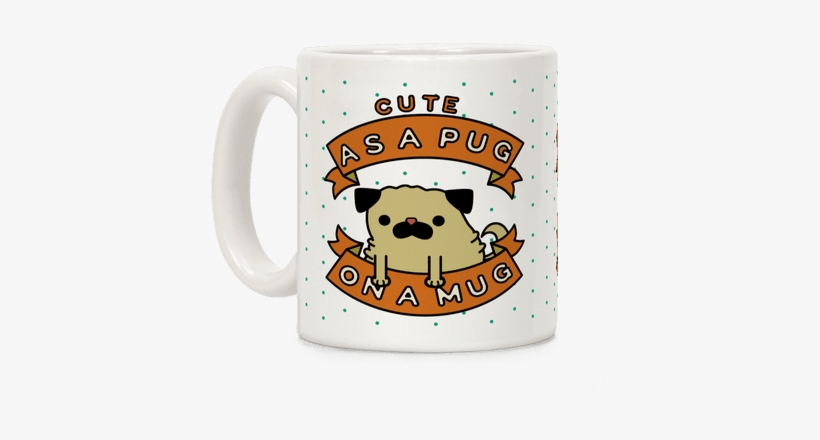 Cute As A Pug On A Mug Coffee Mug - Pug On A Mug, transparent png