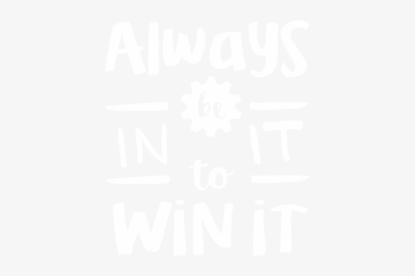 Always Be In It To Win It - Win, transparent png