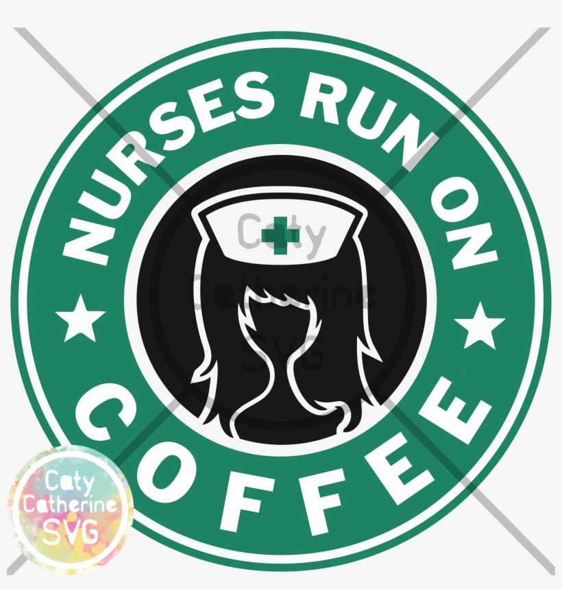Nurses Run On Coffee Starbucks Nurse Nursing Cut File - Starbucks, transparent png