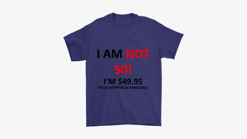 50th Birthday T Shirt I Am Not 50 I'm $49 - Shirt, transparent png