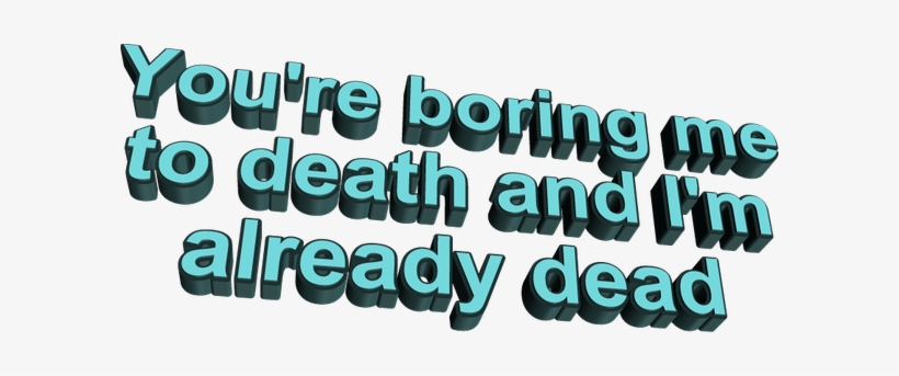 Animated Text On Twitter - You Re Boring Me To Death And I M Already Dead, transparent png