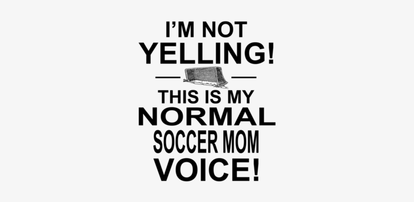 I M Not Yelling This Is My Soccer Mom Voice, transparent png