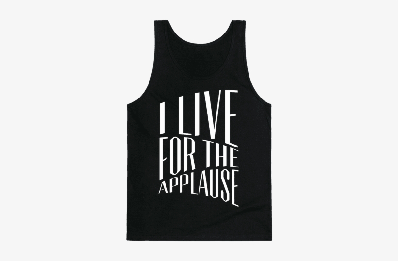 I Live For The Applause Tank Top - Ll Be In My Bedroom Making No Noise Shirt, transparent png