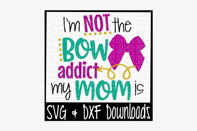 I'm Not The Bow Addict My Mom Is Cut File By Corbins - Peace Out 1st Grade, transparent png