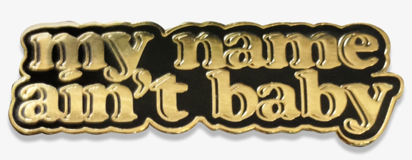 "my Name Ain't Baby" Lapel Pin, transparent png