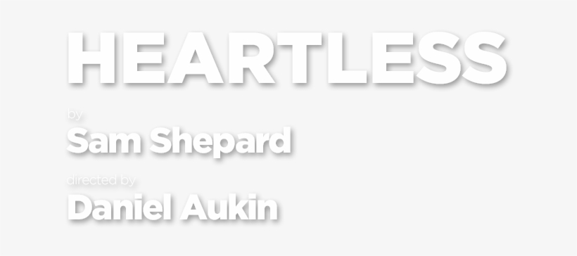 Heartless, By Sam Shepard, Directed By Daniel Aukin - Everything Is The Lords, transparent png