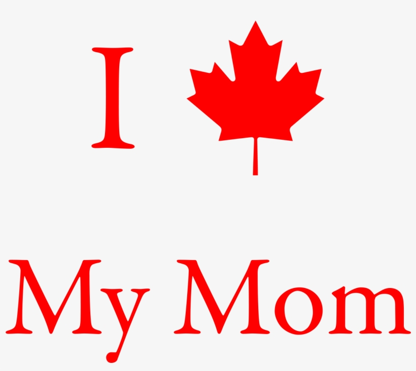 I Love Mom - Moving To Canada: A Detailed Immigration Guide, transparent png