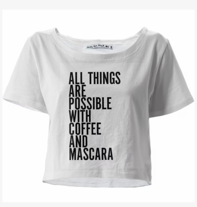 Shop Tumblr Crop Tee By Paom - Mascara And Coffee All Things Are Possible, transparent png