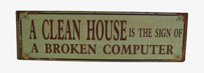 “a Clean House Is The Sign Of A Broken Computer” Sign - Humour, transparent png