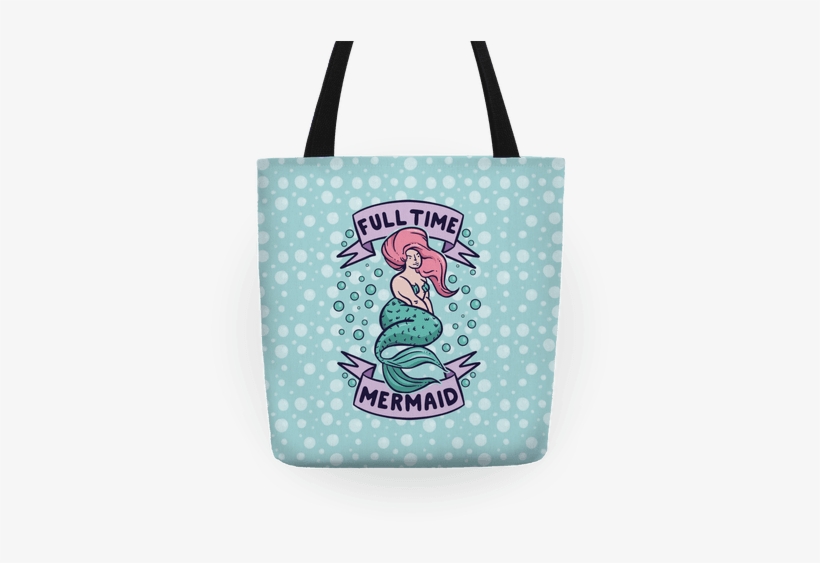 Full Time Mermaid - Full Time Mermaid Tote Bag: Funny Tote Bag From Lookhuman., transparent png