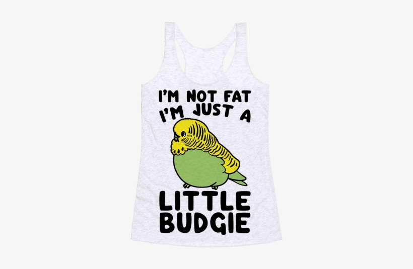 I'm Not Fat Just A Little Budgie Racerback Tank Top - I M Not Fat I M Just A Little Budgie, transparent png